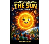 AMAZING FACTS ABOUT THE SUN: For Children: Discover the Star That Makes Life Possible!