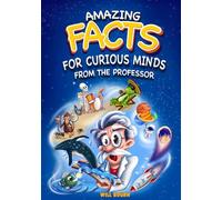 Amazing Facts for Curious Minds from the Professor: A Fun Journey Through Science, Nature, and History (With Color Illustrations for Kids Aged 8-12)
