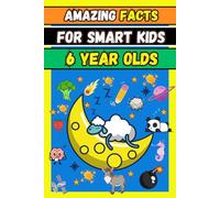 Amazing Facts For Smart Kids 6 Year Olds: Interesting Facts About History, Animals , Science, and More!