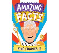 Amazing Facts King Charles III: A fun illustrated children’s book packed with stories and trivia about the British king and the royal family (Amazing Facts Every Kid Needs to Know)