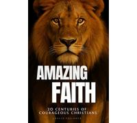 Amazing Faith: 20 Centuries of Courageous Christians Every Should Know About