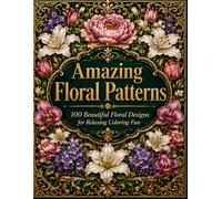 Amazing Floral Patterns: 100 Beautiful Floral Designs for Relaxing Coloring Fun (Amazing Patterns Collection)