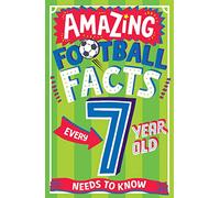 AMAZING FOOTBALL FACTS EVERY 7 YEAR OLD NEEDS TO KNOW: A hilarious new illustrated footie trivia book packed with facts for 2025! (Amazing Facts Every Kid Needs to Know)