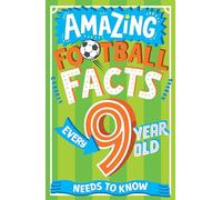 Amazing Football Facts Every 9 Year Old Needs to Know: (Amazing Facts Every Kid Needs to Know)