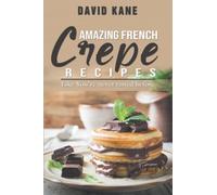 Amazing French Crepe Recipes: Like You’ve never tasted before
