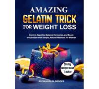 AMAZING GELATIN TRICK FOR WEIGHT LOSS: Control Appetite, Balance Hormones, and Boost Metabolism with Simple, Natural Methods for Women