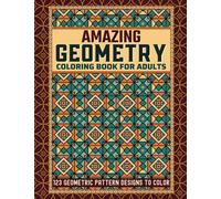 Amazing Geometry Coloring Book for Adults: 123 Geometric Pattern Designs to Color for Anxiety and Stress Relief (Geometry and Patterns)