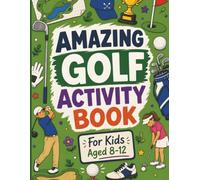 Amazing Golf Activity Book: Fun Golf Puzzles, Games, Coloring Pages, Trivia, Mazes and Challenges for Kids Aged 8-12