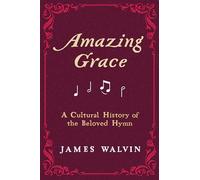 Amazing Grace: A Cultural History of the Beloved Hymn