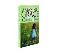 Amazing Grace for the Catholic Heart: 101 Stories of Faith, Hope, Inspiration & Humor (Amazing Grace, 2)