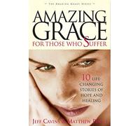 Amazing Grace for Those Who Suffer: Ten Life-changing Stories of Hope and Healing (The Amazing Grace Series)