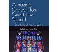 Amazing Grace How Sweet the Sound: 20 Sacred Piano Duets