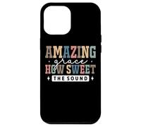 Amazing Grace How Sweet The Sound Faith Case for iPhone 12 Pro Max