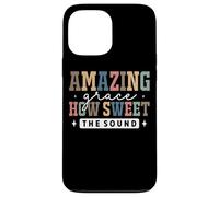 Amazing Grace How Sweet The Sound Faith Case for iPhone 13 Pro Max
