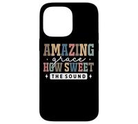 Amazing Grace How Sweet The Sound Faith Case for iPhone 14 Pro Max