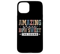 Amazing Grace How Sweet The Sound Faith Case for iPhone 15 Plus