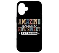 Amazing Grace How Sweet The Sound Faith Case for iPhone 16
