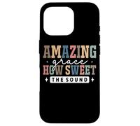 Amazing Grace How Sweet The Sound Faith Case for iPhone 16 Pro