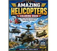 Amazing Helicopters Coloring Book: Civil and Military Helicopters from Around the World - Detailed Aircraft Illustrations for Kids, Teens, Adults, Aviation Fans and Helicopter Enthusiasts