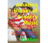 Amazing Humor of Country Music: The Playbook of the Funniest Country Songs Ever Written
