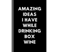 Amazing Ideas I Have While Drinking Box Wine: Funny Gag Gift for Wine Lovers, Coworkers, White Elephant Gifts | 6x9 in. Wide Ruled Notebook (Gag Gifts)