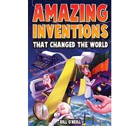 Amazing Inventions That Changed The World: The True Stories About The Revolutionary And Accidental Inventions That Changed Our World