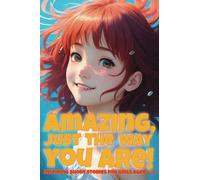 Amazing, just the way you are! Inspiring short stories for girls aged 6-8: A collection of motivational stories for girls about courage, friendship, ... self-confidence (Inspiring stories for girls)
