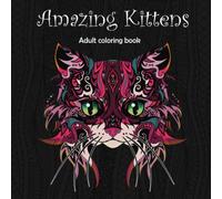 Amazing Kittens: Adult Coloring Book: Volume 6 (Stress Relieving Creative Fun Drawings to Calm Down, Reduce Anxiety & Relax.)