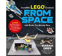Amazing LEGO® Creations from Space with Bricks You Already Have: 25 New Spaceships, Rovers, Aliens and Other Fun Projects to Expand Your LEGO Universe: 1