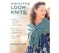 Amazing Loom Knits: Cables, colourwork, lace and other stitches • 30 scarves, hats, mittens, bags and shawls • Plus all the basics