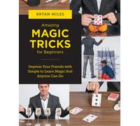 Amazing Magic Tricks for Beginners : Impress Your Friends with Simple to Learn Magic that Anyone Can Do
