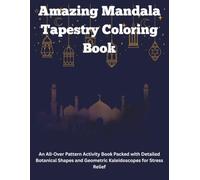 Amazing Mandala Tapestry Coloring Book: An All-Over Pattern Activity Book Packed with Detailed Botanical Shapes and Geometric Kaleidoscopes for Stress Relief