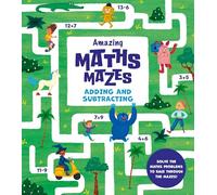 Amazing Maths Mazes: Adding and Subtracting: Solve the Maths Problems to Race Through the Mazes!