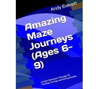 Amazing Maze Journeys (Ages 6-9): An Epic Adventure Through 70 Twisting, Turning, and Scoring Puzzles