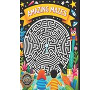 Amazing Mazes!: Explore a vast collection of 100 engaging mazes to designed to challenge and entertain!