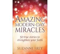 Amazing Modern-Day Miracles: 52 True Stories to Strengthen Your Faith
