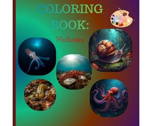 Amazing Mollusks Coloring Book: Amazing Mollusks Coloring Book: 27 Shell-abrations of Octopus, Snails & Squids - A Deep-Sea Creative Adventure for All Ages!
