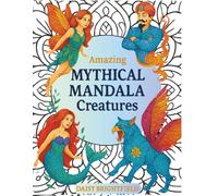 Amazing Mythical Mandala Creatures: A Fantasy Coloring Book for Adults and Teens with Detailed Designs of Unicorns, Dragons, Mermaids, and Much More
