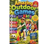 Amazing Outdoor Games for Kids: Exciting Outdoor Activities, Group Games, Backyard Challenges, Nature Exploration, Physical Fitness, Teamwork, ... Skills, Family Bonding, and Screen-Free Fun