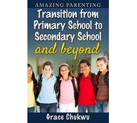Amazing Parenting Transition from Primary School to Secondary School and Beyond