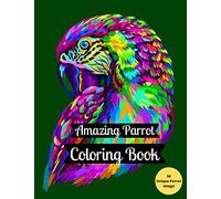 Amazing Parrot Coloring Book: A Coloring Book of Stress Relieving and Relaxations, More than 50 Parrot Coloring Images