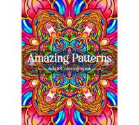 Amazing Patterns Coloring Book for Adults: An Adult Coloring Book Featuring 50 of the World’s Most Beautiful Florals Mandalas Style Patterns Decorations to Color for Stress Relief and Relaxation.