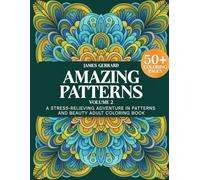 Amazing Patterns Coloring Book Volume 2: A STRESS-RELIEVING ADVENTURE IN PATTERNS AND BEAUTY ADULT COLORING BOOK