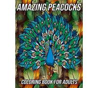 Amazing Peacocks Coloring Book for Adults: Peacock Coloring Pages Designed to Aid Stress Relief and Relaxation