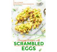 Amazing Recipes with Scrambled Eggs: The Ultimate Scrambled Eggs Cookbook