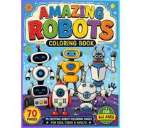 Amazing Robots Coloring Book: 70 Exciting Robot Coloring Pages for Kids, Teens & Adults