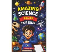 Amazing Science Facts for Kids: Learn Mind-Blowing Facts About Space, Animals, Earth, Science, and Amazing Inventions