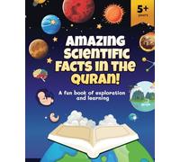 Amazing Scientific Facts in the Quran. A Fun Book of Exploration and Learning for Children of age 5 years +