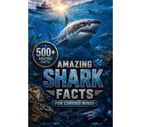 Amazing Shark Facts for Curious Minds: 500+ Fascinating Facts About Shark Species, Behavior, Biology, Evolution & the Ocean
