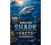 Amazing Shark Facts for Curious Minds: 500+ Fascinating Facts About Shark Species, Behavior, Biology, Evolution & the Ocean